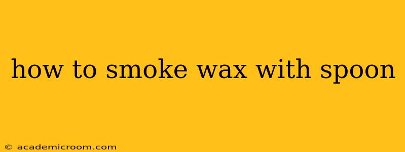 how to smoke wax with spoon