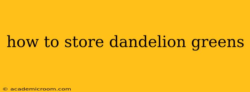 how to store dandelion greens
