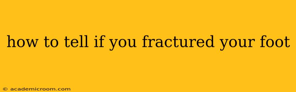 how to tell if you fractured your foot