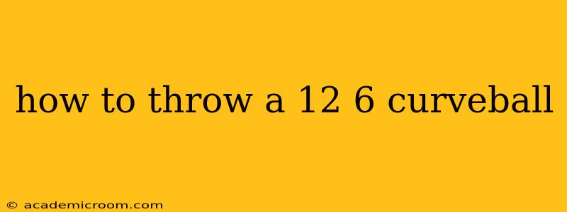how to throw a 12 6 curveball