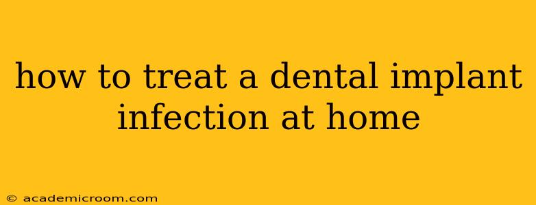 how to treat a dental implant infection at home