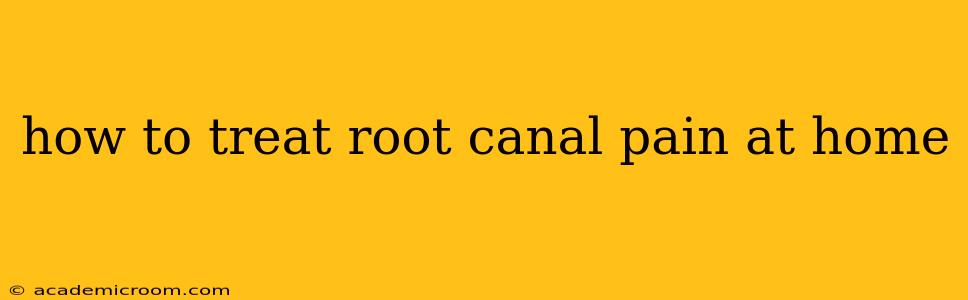 how to treat root canal pain at home
