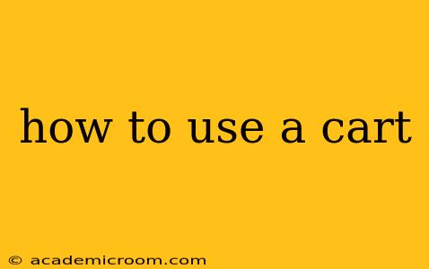 how to use a cart