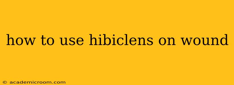 how to use hibiclens on wound
