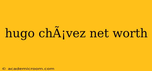 hugo chÃ¡vez net worth