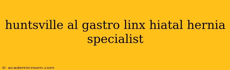 huntsville al gastro linx hiatal hernia specialist