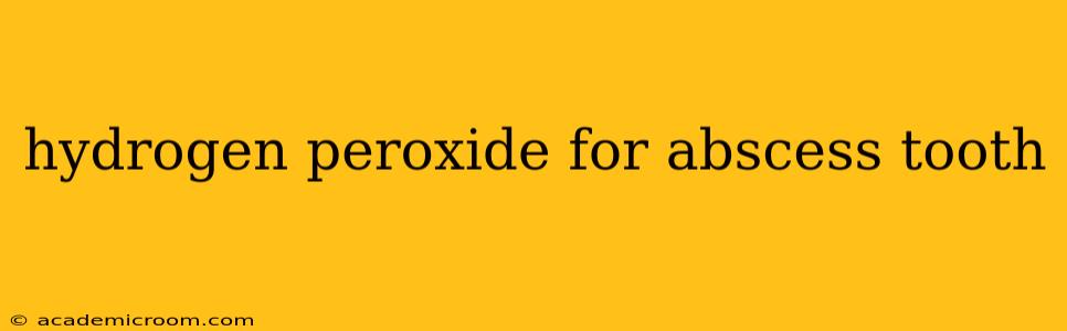 hydrogen peroxide for abscess tooth