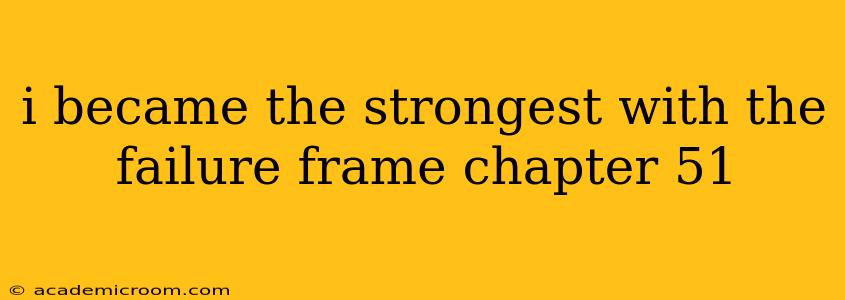 i became the strongest with the failure frame chapter 51