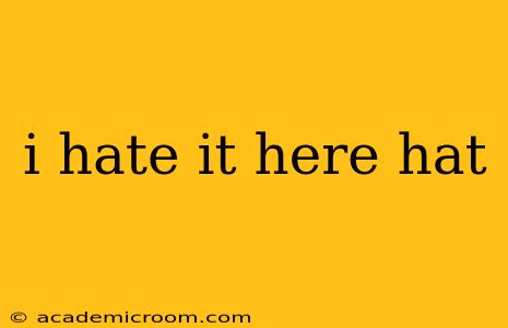 i hate it here hat