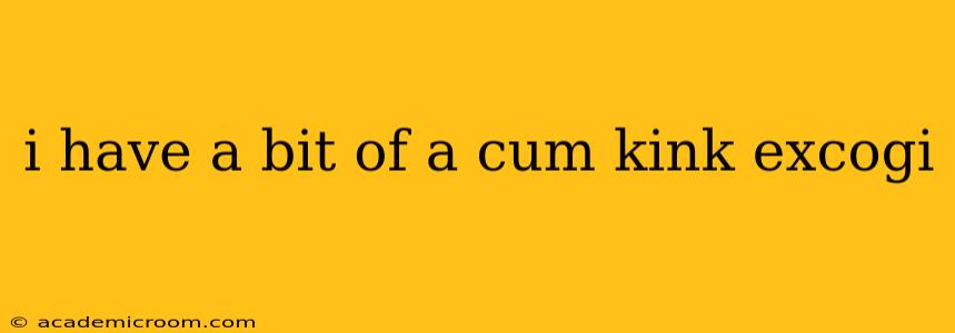 i have a bit of a cum kink excogi i have a bit of a cum kink excogi