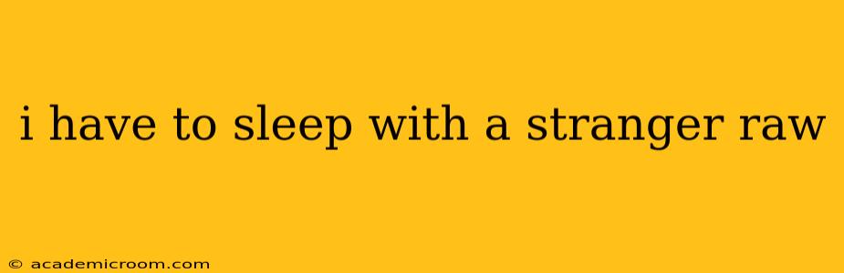 i have to sleep with a stranger raw