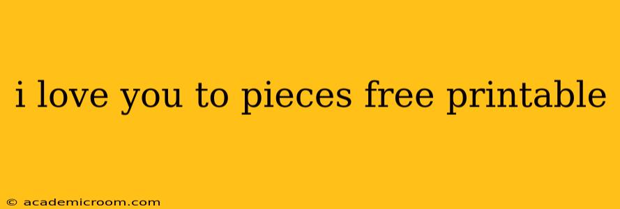 i love you to pieces free printable
