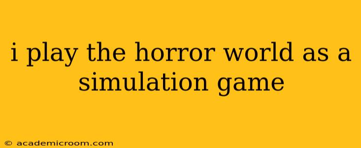 i play the horror world as a simulation game