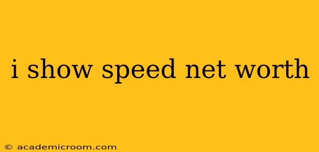 i show speed net worth