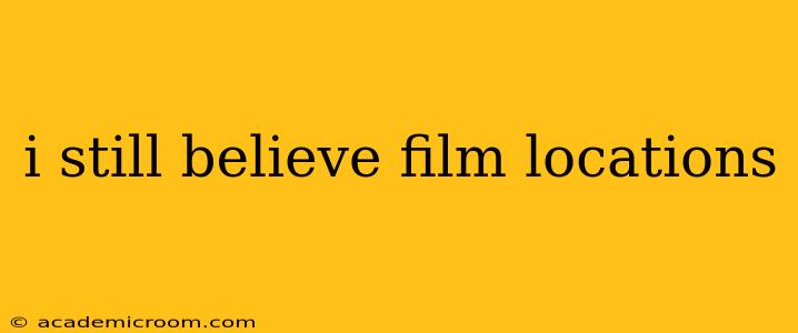 i still believe film locations