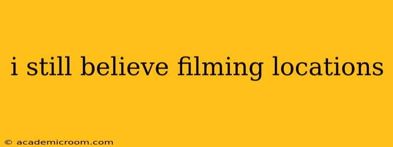 i still believe filming locations