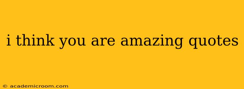 i think you are amazing quotes