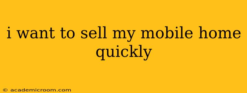 i want to sell my mobile home quickly