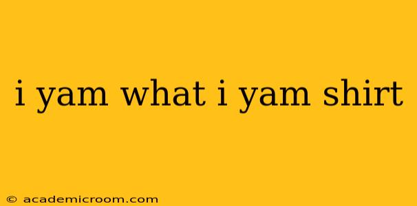 i yam what i yam shirt