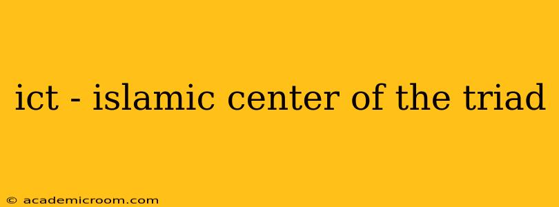 ict - islamic center of the triad