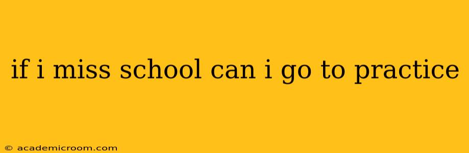 if i miss school can i go to practice