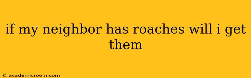 if my neighbor has roaches will i get them