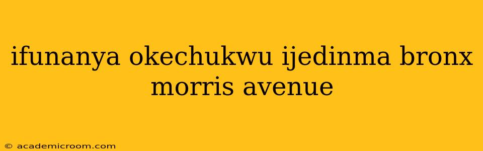 ifunanya okechukwu ijedinma bronx morris avenue