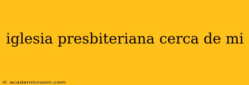iglesia presbiteriana cerca de mi