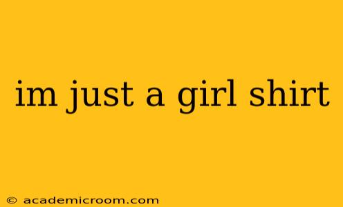 im just a girl shirt