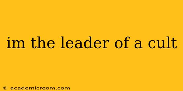 im the leader of a cult