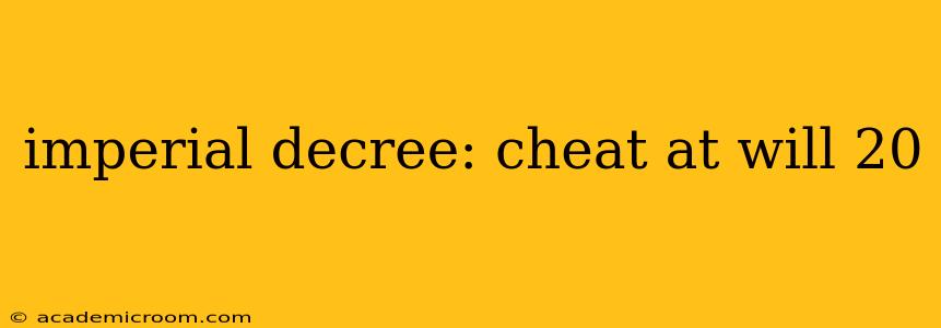 imperial decree: cheat at will 20