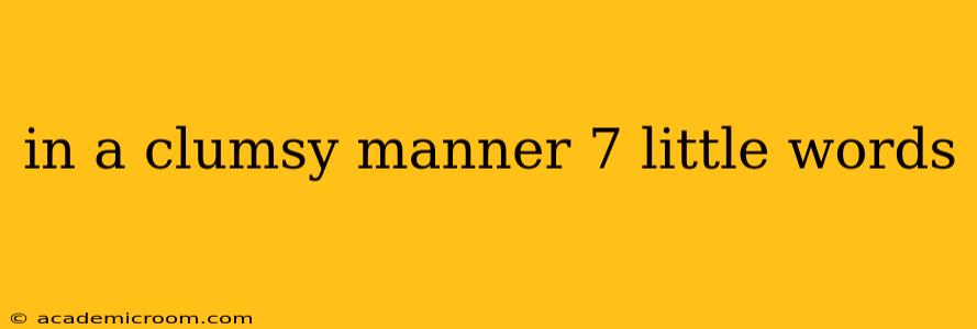 in a clumsy manner 7 little words