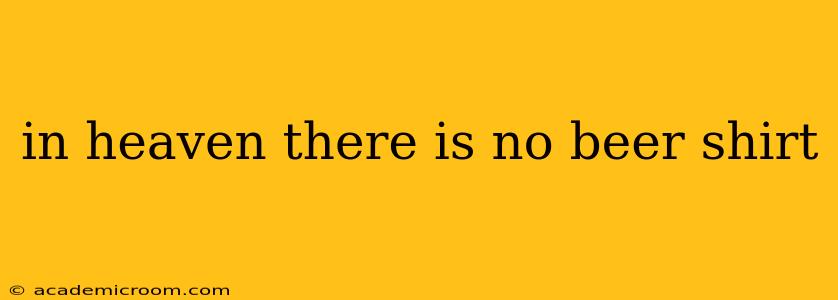 in heaven there is no beer shirt