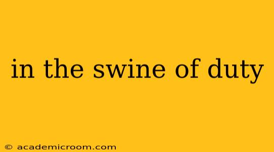 in the swine of duty