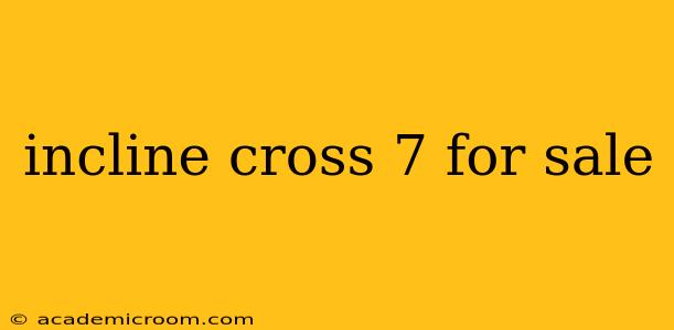 incline cross 7 for sale