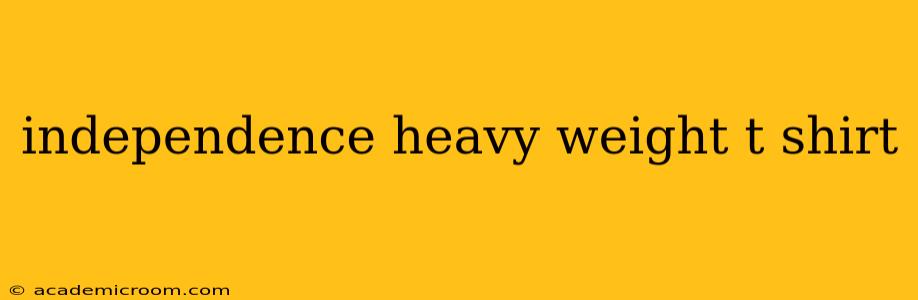 independence heavy weight t shirt