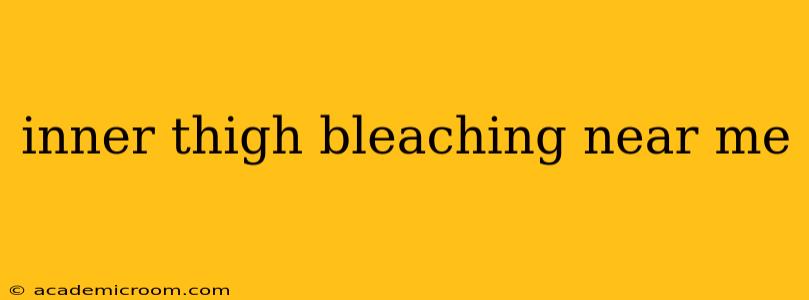 inner thigh bleaching near me