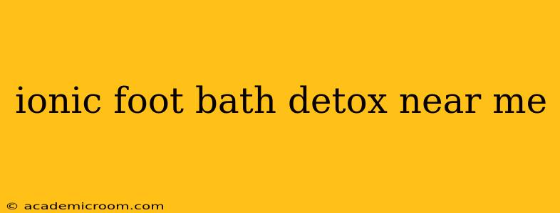 ionic foot bath detox near me