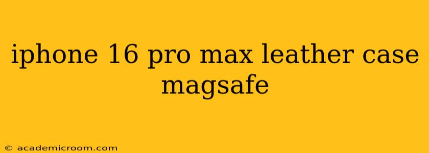 iphone 16 pro max leather case magsafe