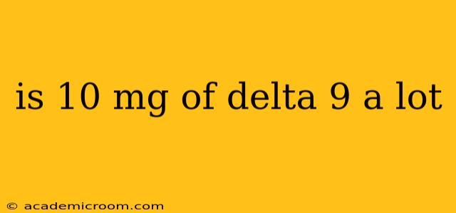 is 10 mg of delta 9 a lot