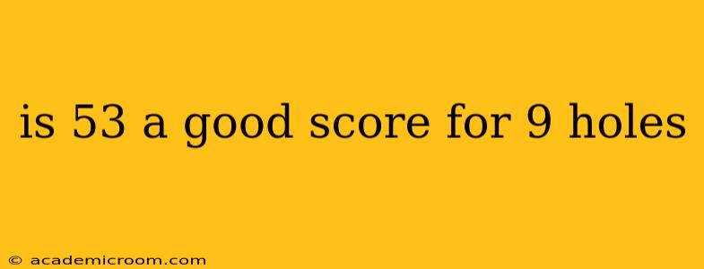 is 53 a good score for 9 holes