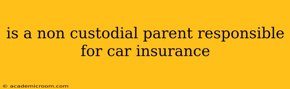 is a non custodial parent responsible for car insurance