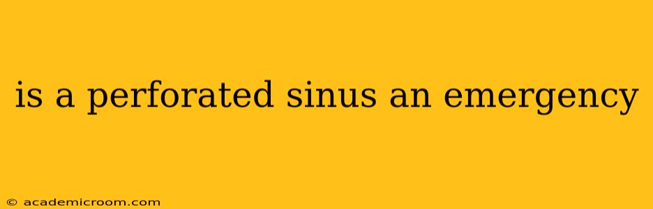is a perforated sinus an emergency