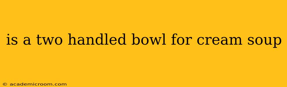 is a two handled bowl for cream soup
