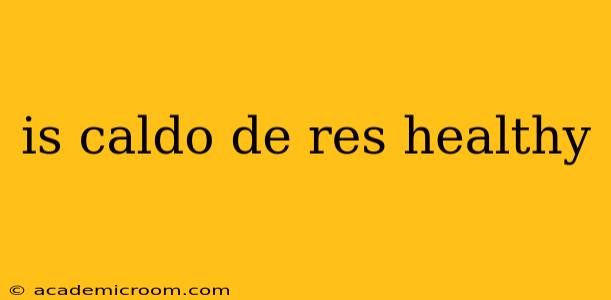 is caldo de res healthy