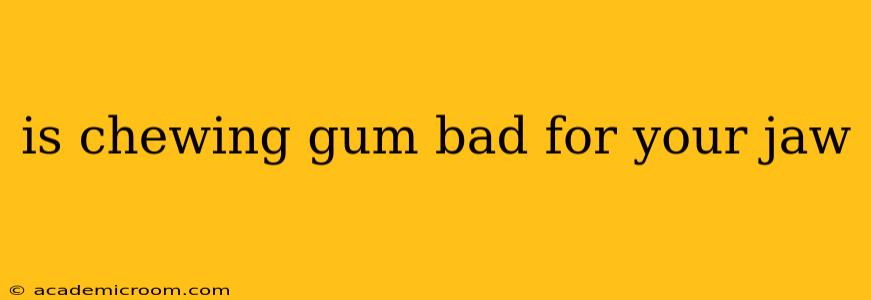 is chewing gum bad for your jaw