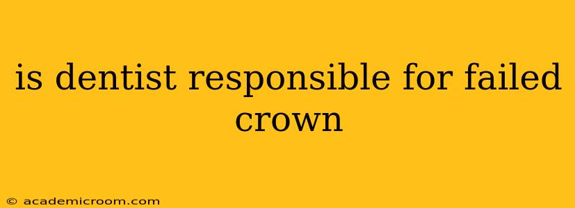 is dentist responsible for failed crown