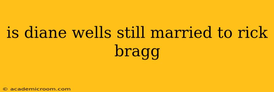 is diane wells still married to rick bragg