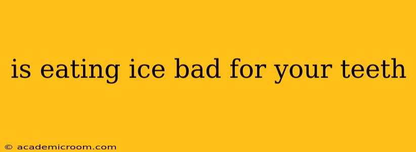 is eating ice bad for your teeth