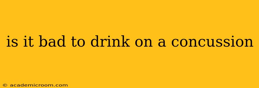 is it bad to drink on a concussion